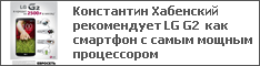 Константин Хабенский рекомендует LG G2 как смартфон с самым мощным процессором