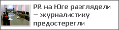 PR на Юге разглядели – журналистику предостерегли